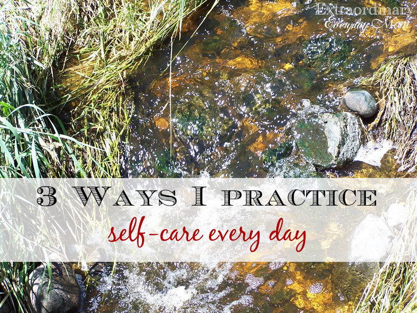 3 Ways I Practice Self-Care Everyday